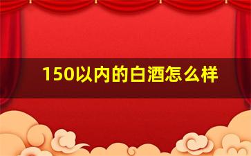 150以内的白酒怎么样