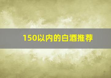 150以内的白酒推荐