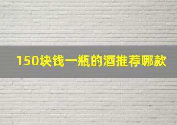 150块钱一瓶的酒推荐哪款