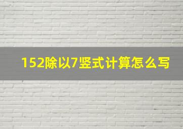 152除以7竖式计算怎么写