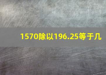 1570除以196.25等于几