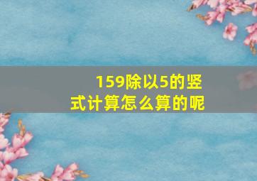 159除以5的竖式计算怎么算的呢