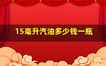 15毫升汽油多少钱一瓶