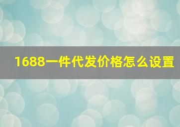 1688一件代发价格怎么设置