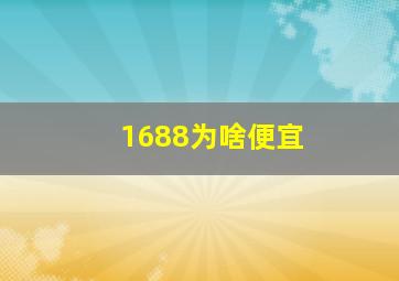 1688为啥便宜