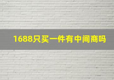 1688只买一件有中间商吗