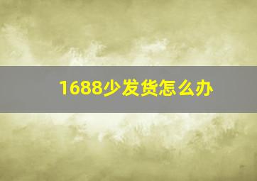 1688少发货怎么办