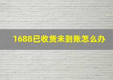 1688已收货未到账怎么办