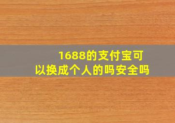 1688的支付宝可以换成个人的吗安全吗