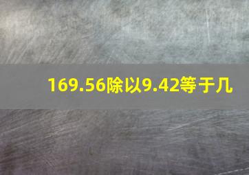 169.56除以9.42等于几