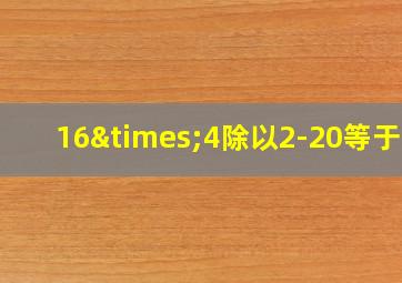 16×4除以2-20等于几