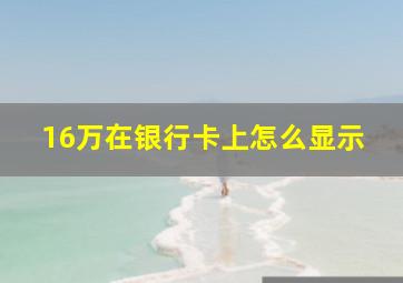 16万在银行卡上怎么显示