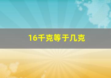 16千克等于几克