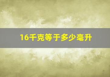 16千克等于多少毫升