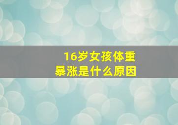 16岁女孩体重暴涨是什么原因