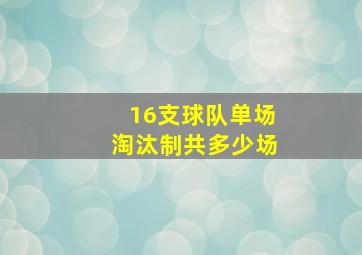 16支球队单场淘汰制共多少场