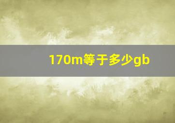 170m等于多少gb