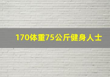 170体重75公斤健身人士