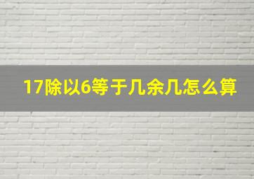 17除以6等于几余几怎么算