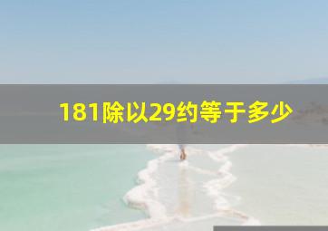 181除以29约等于多少