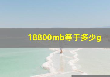 18800mb等于多少g