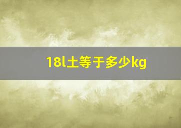 18l土等于多少kg