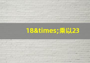 18×乘以23