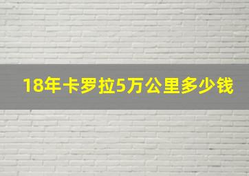 18年卡罗拉5万公里多少钱