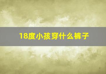 18度小孩穿什么裤子