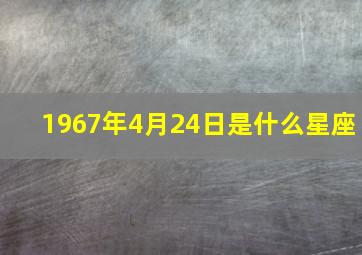 1967年4月24日是什么星座