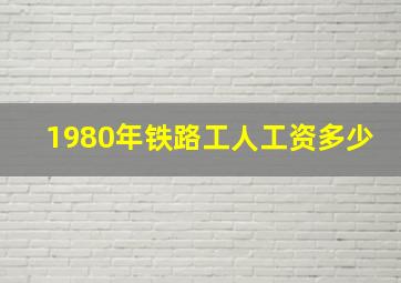 1980年铁路工人工资多少