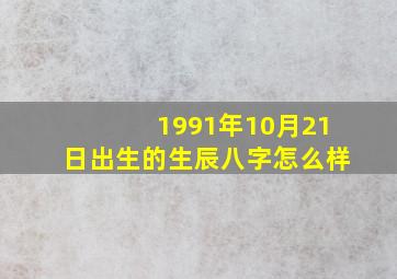 1991年10月21日出生的生辰八字怎么样