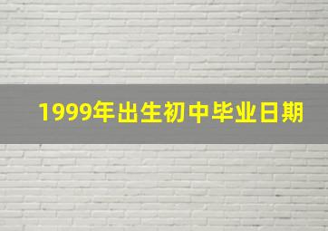 1999年出生初中毕业日期