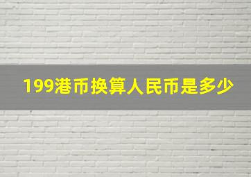 199港币换算人民币是多少