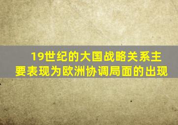 19世纪的大国战略关系主要表现为欧洲协调局面的出现