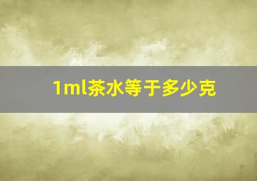 1ml茶水等于多少克