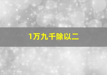 1万九千除以二