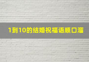 1到10的结婚祝福语顺口溜