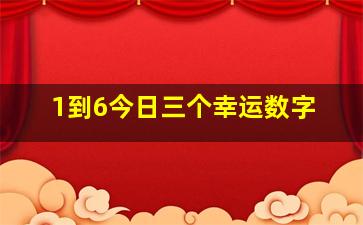 1到6今日三个幸运数字