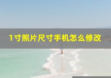 1寸照片尺寸手机怎么修改