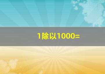 1除以1000=