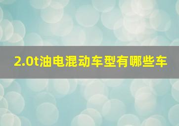 2.0t油电混动车型有哪些车