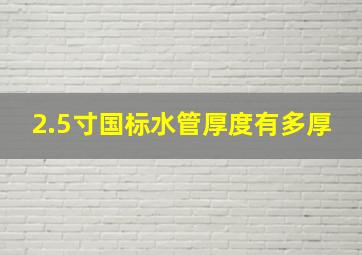 2.5寸国标水管厚度有多厚