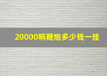 20000响鞭炮多少钱一挂