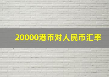 20000港币对人民币汇率