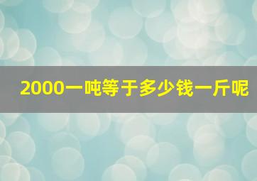 2000一吨等于多少钱一斤呢