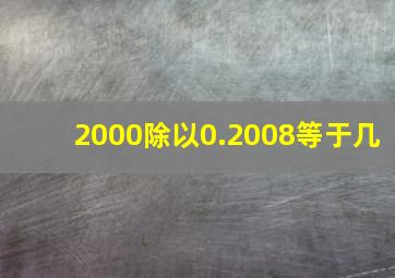 2000除以0.2008等于几