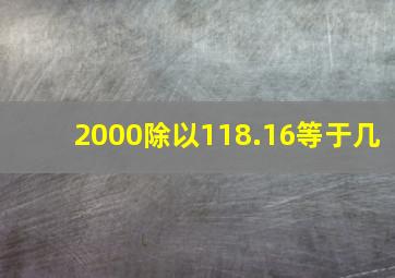 2000除以118.16等于几