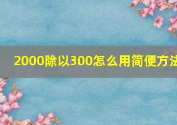 2000除以300怎么用简便方法