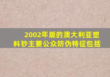 2002年版的澳大利亚塑料钞主要公众防伪特征包括